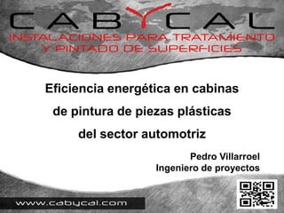 Eficiencia energética en cabinas
de pintura de piezas plásticas
del sector automotriz
Pedro Villarroel
Ingeniero de proyectos
 