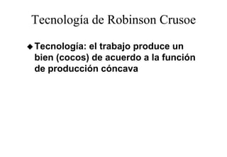 Tecnología de Robinson Crusoe
Tecnología: el trabajo produce un
bien (cocos) de acuerdo a la función
de producción cóncava
 