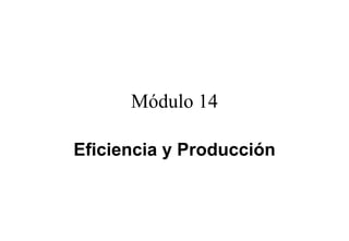 Módulo 14

Eficiencia y Producción
 