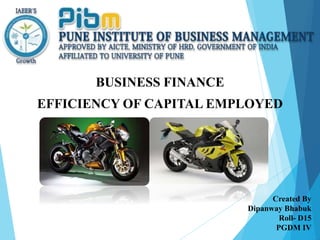 BUSINESS FINANCE
EFFICIENCY OF CAPITAL EMPLOYED
Created By
Dipanway Bhabuk
Roll- D15
PGDM IV
 