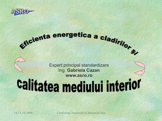 Expert principal standardizare Ing.  Gabriela Cazan www.asro.ro Eficienta energetica a cladirilor şi  calitatea mediului interior 