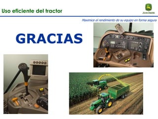 GRACIAS
Uso eficiente del tractor
Maximice el rendimiento de su equipo en forma segura
 