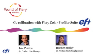 G7 calibration with Fiery Color Profiler Suite
Lou Prestia
Sr. Product Line Manager
Heather Blakley
Sr. Product Marketing Specialist
 