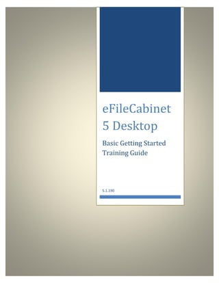 [Type text]
eFileCabinet
5 Desktop
Basic Getting Started
Training Guide
5.1.190
 
