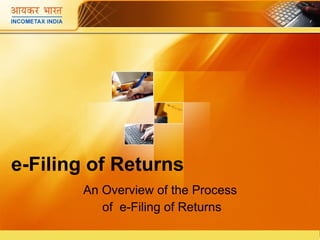 e-Filing of Returns An Overview of the Process  of  e-Filing of Returns 