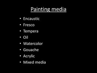 Painting mediaEncausticFrescoTemperaOilWatercolorGouacheAcrylicMixed media