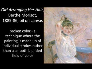 Girl Arranging Her Hair, Berthe Morisot, 1885-86, oil on canvasbroken color - a technique where the painting is made up of individual strokes rather than a smooth blended field of color