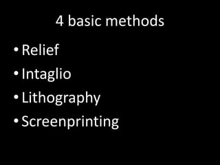 4 basic methodsReliefIntaglioLithographyScreenprinting