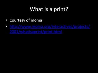 What is a print?Courtesy of momahttp://www.moma.org/interactives/projects/2001/whatisaprint/print.html