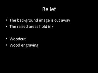 ReliefThe background image is cut awayThe raised areas hold ink WoodcutWood engraving