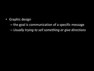 Graphic designthe goal is communication of a specific messageUsually trying to sell something or give directions