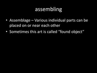 SculptureLow relief – the subject projects very slightly from the backgroundA coin, carved doors, an Egyptian tomb wallHigh relief – the subject projects much more boldly from the backgroundProjects at least half its depthsculpture “in the round” – the viewer can walk completely around the sculpture, the view from all sides is interestingSometimes there is still a front and back