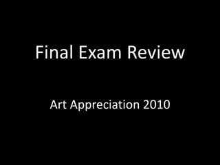 Final Exam Review Art Appreciation 2010 