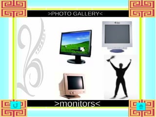 >PHOTO GALLERY< >monitors< 