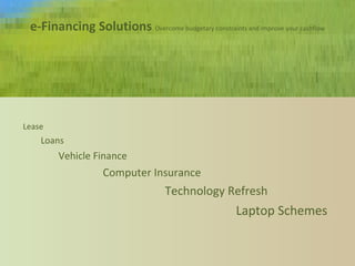 e-Financing Solutions ,[object Object],[object Object],[object Object],[object Object],[object Object],[object Object],e-Financing Solutions  Overcome budgetary constraints and improve your cashflow 