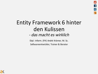 Entity	Framework	6	hinter	
den	Kulissen
- das	macht	es	wirklich
Dipl.	Inform.	(FH)	André	Krämer,	M.	Sc.
Softwareentwickler,	Trainer	&	Berater
 