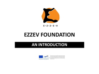 EZZEV FOUNDATION
AN INTRODUCTION
 