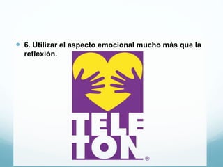  6. Utilizar el aspecto emocional mucho más que la
reflexión.
 