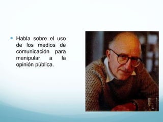  Habla sobre el uso
de los medios de
comunicación para
manipular a la
opinión pública.
 