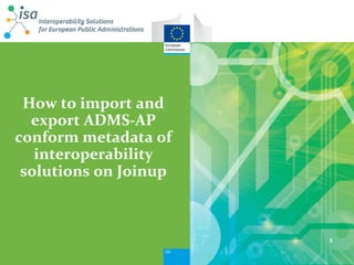 How to import and export ADMS-AP conform metadata of interoperability solutions on Joinup 
1  