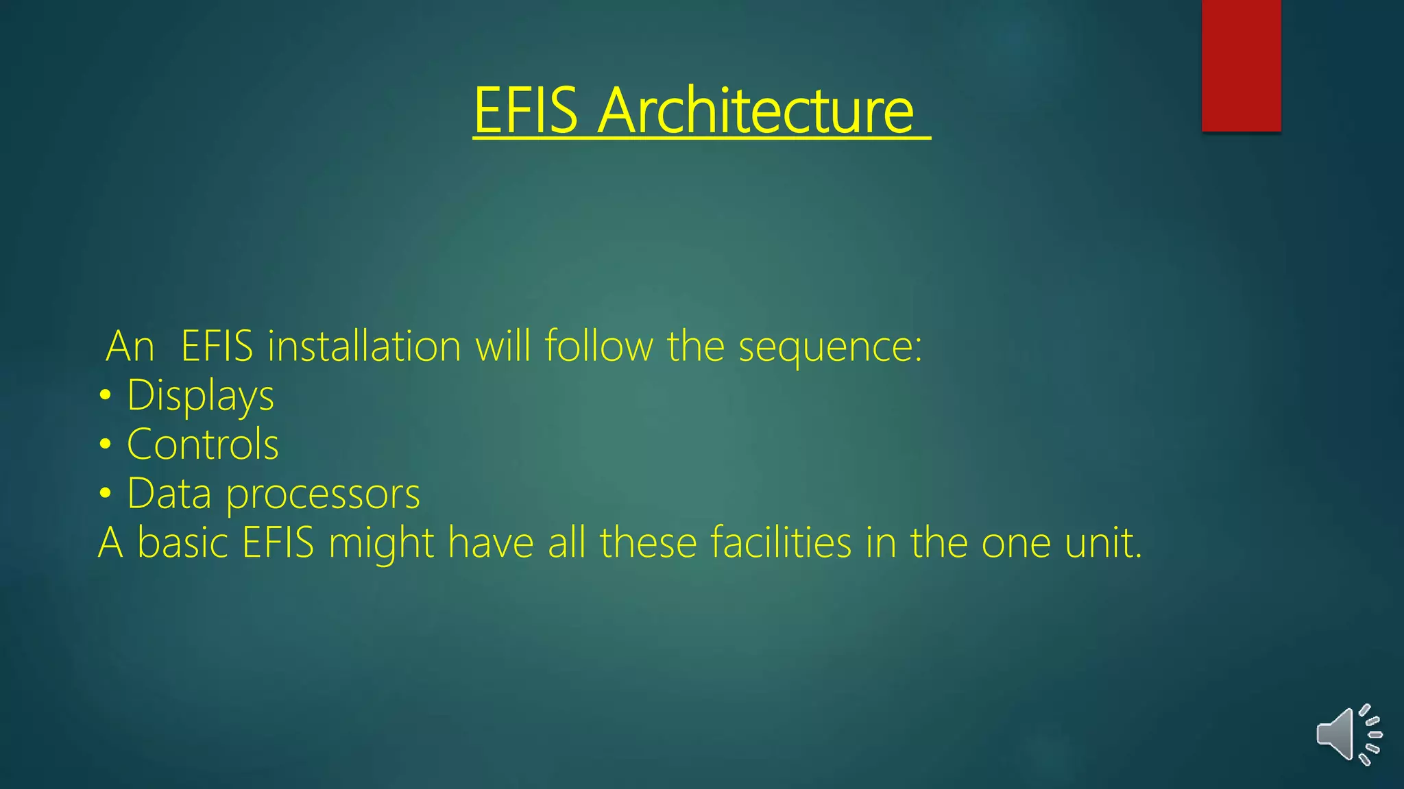 EFIS Architecture
An EFIS installation will follow the sequence:
• Displays
• Controls
• Data processors
A basic EFIS might have all these facilities in the one unit.
 