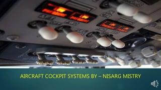 AIRCRAFT COCKPIT SYSTEMS BY – NISARG MISTRY
 