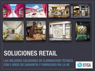 SOLUCIONES RETAIL
LAS MEJORES CALIDADES DE ILUMINACIÓN TÉCNICA
CON 5 AÑOS DE GARANTÍA Y FABRICADO EN LA UE
 