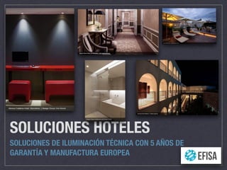 SOLUCIONES HOTELES
SOLUCIONES DE ILUMINACIÓN TÉCNICA CON 5 AÑOS DE
GARANTÍA Y MANUFACTURA EUROPEA
 