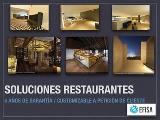 SOLUCIONES RESTAURANTES
5 AÑOS DE GARANTÍA / CUSTOMIZABLE A PETICIÓN DE CLIENTE
 