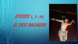 EFESIOS 1, 3 -10:
EL DIOS SALVADOR
 