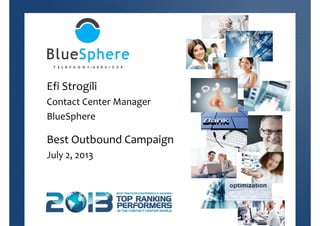 Efi Strogili
Contact Center ManagerContact Center Manager
BlueSphere
Best Outbound Campaign
July 2, 2013
 