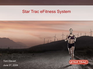 Star Trac eFitness System Tom Dievart June 3 rd , 2009 