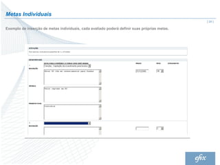 Metas Individuais
                                                                                              | 29 |

Exemplo de inserção de metas individuais, cada avaliado poderá definir suas próprias metas.
 