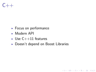 .
.
.
.
.
.
.
.
.
.
.
.
.
.
.
.
.
.
.
.
.
.
.
.
.
.
.
.
.
.
.
.
.
.
.
.
.
.
.
.
C++
▶ Focus on performance
▶ Modern API
▶ Use C++11 features
▶ Doesn’t depend on Boost Libraries
 