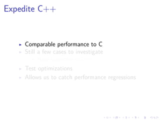 .
.
.
.
.
.
.
.
.
.
.
.
.
.
.
.
.
.
.
.
.
.
.
.
.
.
.
.
.
.
.
.
.
.
.
.
.
.
.
.
Expedite C++
▶ Comparable performance to C
▶ Still a few cases to investigate
▶ Naive conversion to C++
▶ Test optimizations
▶ Allows us to catch performance regressions
 