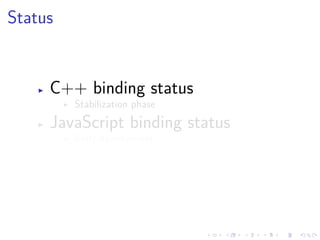 .
.
.
.
.
.
.
.
.
.
.
.
.
.
.
.
.
.
.
.
.
.
.
.
.
.
.
.
.
.
.
.
.
.
.
.
.
.
.
.
Status
▶ C++ binding status
▶ Stabilization phase
▶ JavaScript binding status
▶ Early development
▶ EINA
 