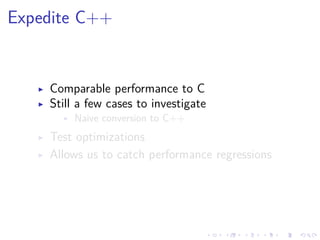 .
.
.
.
.
.
.
.
.
.
.
.
.
.
.
.
.
.
.
.
.
.
.
.
.
.
.
.
.
.
.
.
.
.
.
.
.
.
.
.
Expedite C++
▶ Comparable performance to C
▶ Still a few cases to investigate
▶ Naive conversion to C++
▶ Test optimizations
▶ Allows us to catch performance regressions
 