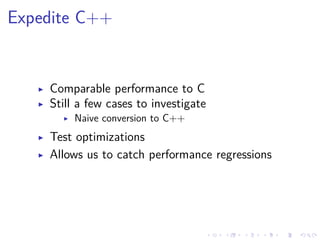 .
.
.
.
.
.
.
.
.
.
.
.
.
.
.
.
.
.
.
.
.
.
.
.
.
.
.
.
.
.
.
.
.
.
.
.
.
.
.
.
Expedite C++
▶ Comparable performance to C
▶ Still a few cases to investigate
▶ Naive conversion to C++
▶ Test optimizations
▶ Allows us to catch performance regressions
 