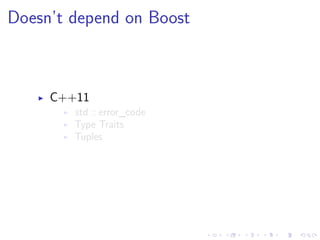 .
.
.
.
.
.
.
.
.
.
.
.
.
.
.
.
.
.
.
.
.
.
.
.
.
.
.
.
.
.
.
.
.
.
.
.
.
.
.
.
Doesn’t depend on Boost
▶ C++11
▶ std :: error_code
▶ Type Traits
▶ Tuples
 