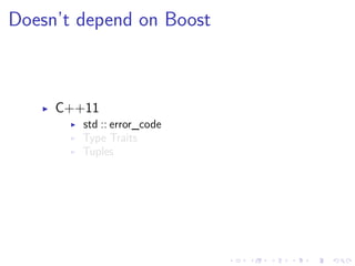 .
.
.
.
.
.
.
.
.
.
.
.
.
.
.
.
.
.
.
.
.
.
.
.
.
.
.
.
.
.
.
.
.
.
.
.
.
.
.
.
Doesn’t depend on Boost
▶ C++11
▶ std :: error_code
▶ Type Traits
▶ Tuples
 