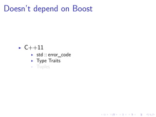 .
.
.
.
.
.
.
.
.
.
.
.
.
.
.
.
.
.
.
.
.
.
.
.
.
.
.
.
.
.
.
.
.
.
.
.
.
.
.
.
Doesn’t depend on Boost
▶ C++11
▶ std :: error_code
▶ Type Traits
▶ Tuples
 