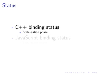 .
.
.
.
.
.
.
.
.
.
.
.
.
.
.
.
.
.
.
.
.
.
.
.
.
.
.
.
.
.
.
.
.
.
.
.
.
.
.
.
Status
▶ C++ binding status
▶ Stabilization phase
▶ JavaScript binding status
▶ Early development
▶ EINA
 