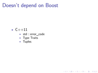 .
.
.
.
.
.
.
.
.
.
.
.
.
.
.
.
.
.
.
.
.
.
.
.
.
.
.
.
.
.
.
.
.
.
.
.
.
.
.
.
Doesn’t depend on Boost
▶ C++11
▶ std :: error_code
▶ Type Traits
▶ Tuples
 