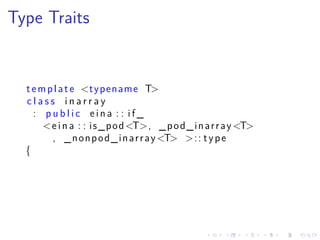 .
.
.
.
.
.
.
.
.
.
.
.
.
.
.
.
.
.
.
.
.
.
.
.
.
.
.
.
.
.
.
.
.
.
.
.
.
.
.
.
Type Traits
template <typename T>
c l a s s i n a r r a y
: p u b l i c e i n a : : i f _
<e i n a : : is_pod<T>, _pod_inarray <T>
, _nonpod_inarray<T> >:: type
{
 