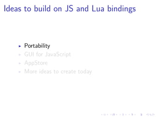 .
.
.
.
.
.
.
.
.
.
.
.
.
.
.
.
.
.
.
.
.
.
.
.
.
.
.
.
.
.
.
.
.
.
.
.
.
.
.
.
Ideas to build on JS and Lua bindings
▶ Portability
▶ GUI for JavaScript
▶ AppStore
▶ More ideas to create today
 