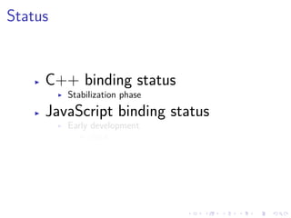 .
.
.
.
.
.
.
.
.
.
.
.
.
.
.
.
.
.
.
.
.
.
.
.
.
.
.
.
.
.
.
.
.
.
.
.
.
.
.
.
Status
▶ C++ binding status
▶ Stabilization phase
▶ JavaScript binding status
▶ Early development
▶ EINA
 