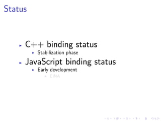 .
.
.
.
.
.
.
.
.
.
.
.
.
.
.
.
.
.
.
.
.
.
.
.
.
.
.
.
.
.
.
.
.
.
.
.
.
.
.
.
Status
▶ C++ binding status
▶ Stabilization phase
▶ JavaScript binding status
▶ Early development
▶ EINA
 