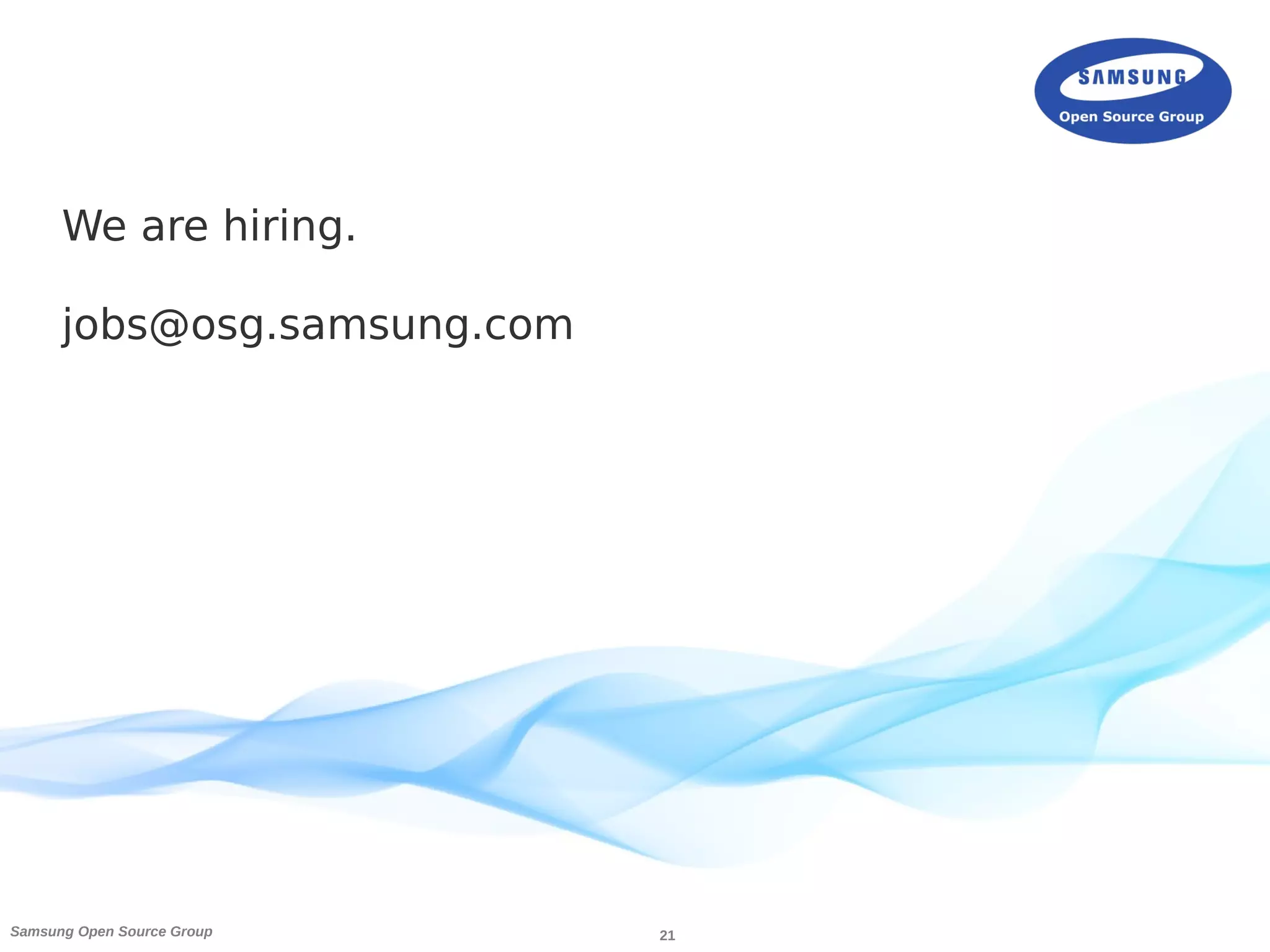 21Samsung Open Source Group
We are hiring.
jobs@osg.samsung.com
 