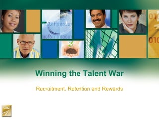 Winning the Talent War
Recruitment, Retention and Rewards
 
