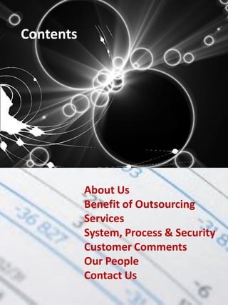 Contents




           About Us
           Benefit of Outsourcing
           Services
           System, Process & Security
           Customer Comments
           Our People
           Contact Us
 